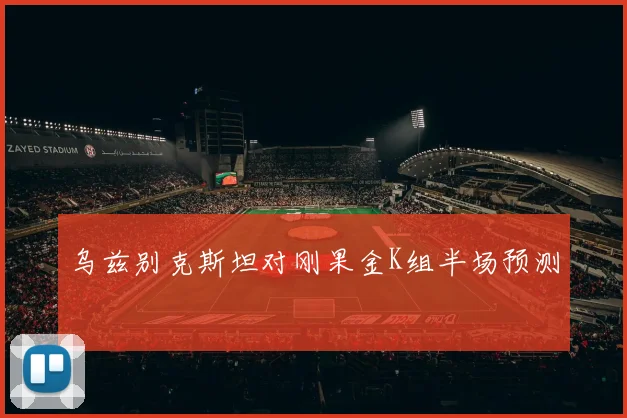 乌兹别克斯坦对刚果金K组半场预测