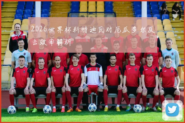 2026世界杯科特迪瓦对厄瓜多尔反击效率解析