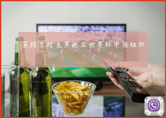 英格兰对克罗地亚世界杯中场组织