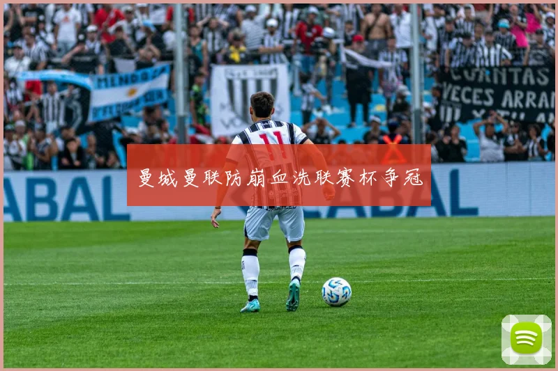 曼城曼联防崩血洗联赛杯争冠